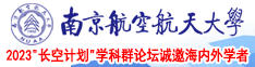大鸡吧插女人bb视频网站南京航空航天大学2023“长空计划”学科群论坛诚邀海内外学者